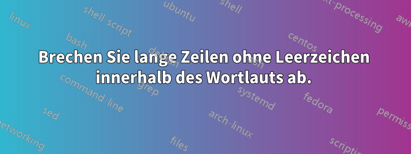 Brechen Sie lange Zeilen ohne Leerzeichen innerhalb des Wortlauts ab.