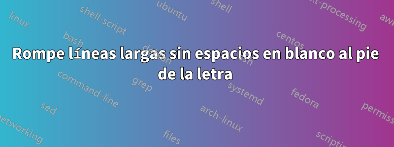 Rompe líneas largas sin espacios en blanco al pie de la letra