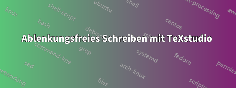 Ablenkungsfreies Schreiben mit TeXstudio