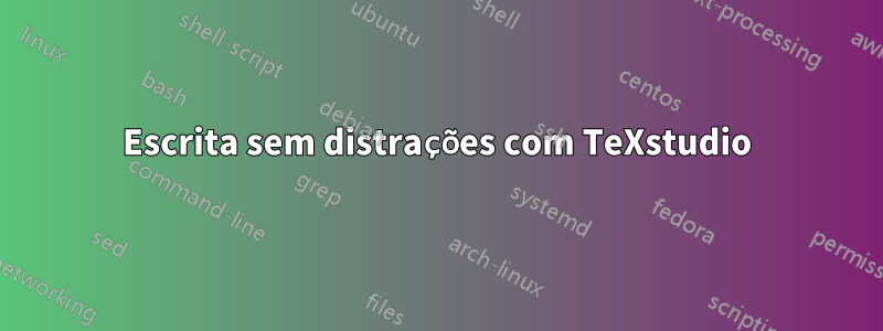 Escrita sem distrações com TeXstudio