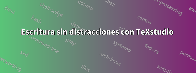 Escritura sin distracciones con TeXstudio