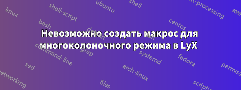 Невозможно создать макрос для многоколоночного режима в LyX 