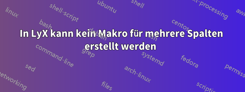 In LyX kann kein Makro für mehrere Spalten erstellt werden 