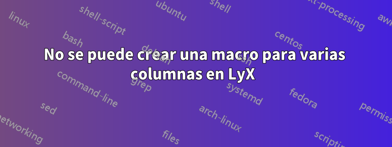 No se puede crear una macro para varias columnas en LyX 