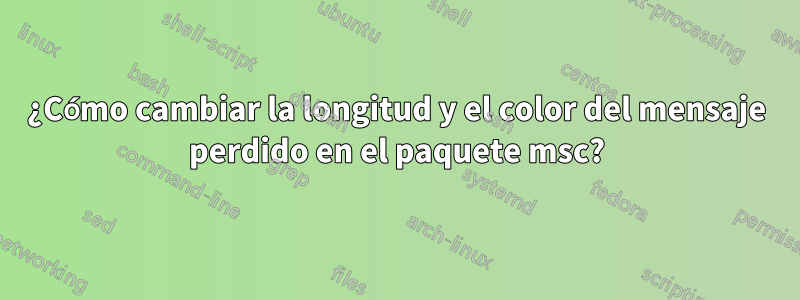 ¿Cómo cambiar la longitud y el color del mensaje perdido en el paquete msc?