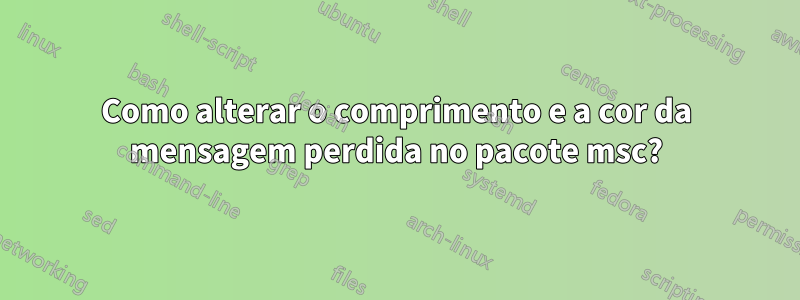 Como alterar o comprimento e a cor da mensagem perdida no pacote msc?