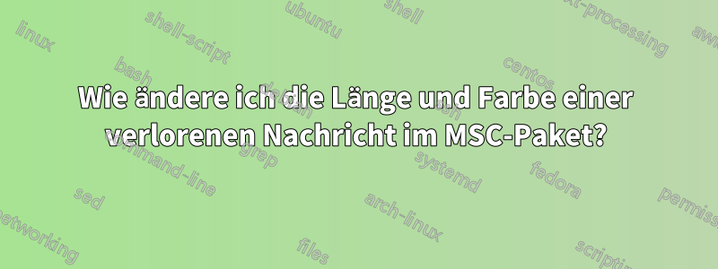 Wie ändere ich die Länge und Farbe einer verlorenen Nachricht im MSC-Paket?