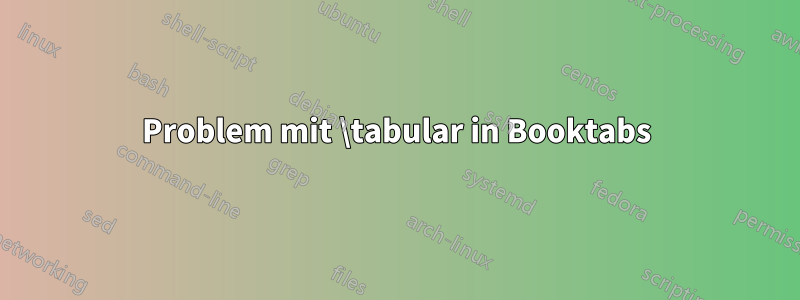 Problem mit \tabular in Booktabs