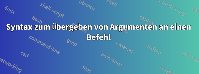 Syntax zum Übergeben von Argumenten an einen Befehl