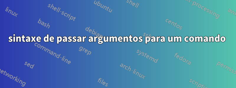 sintaxe de passar argumentos para um comando