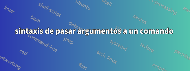 sintaxis de pasar argumentos a un comando