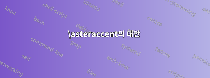 \asteraccent의 대안