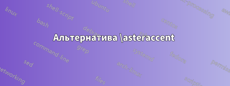 Альтернатива \asteraccent