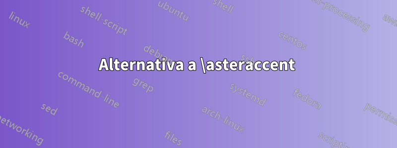 Alternativa a \asteraccent