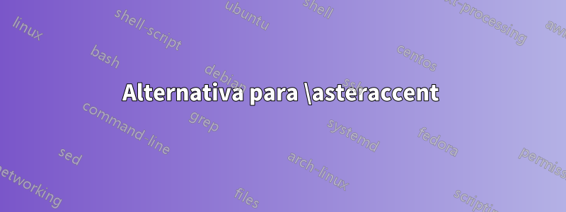 Alternativa para \asteraccent