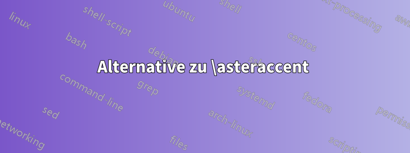 Alternative zu \asteraccent