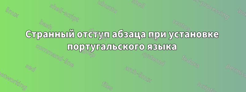 Странный отступ абзаца при установке португальского языка