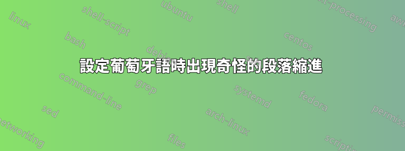 設定葡萄牙語時出現奇怪的段落縮進