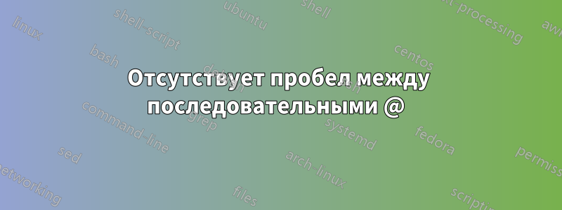 Отсутствует пробел между последовательными @ 