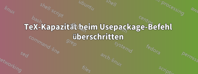 TeX-Kapazität beim Usepackage-Befehl überschritten