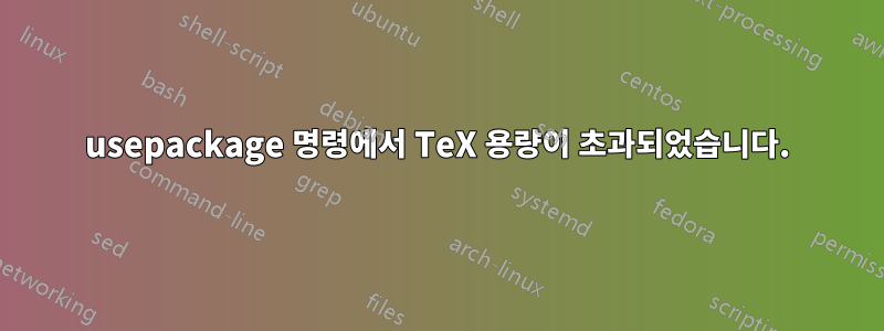 usepackage 명령에서 TeX 용량이 초과되었습니다.