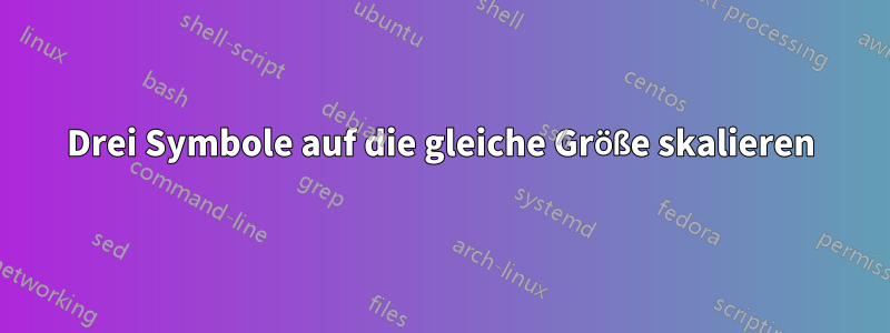 Drei Symbole auf die gleiche Größe skalieren