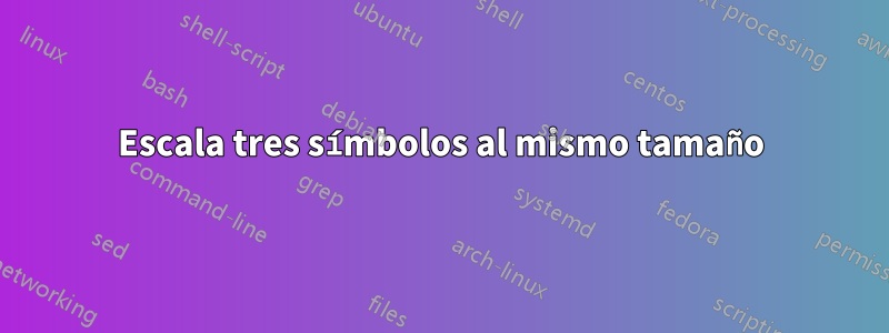 Escala tres símbolos al mismo tamaño