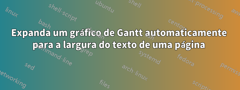 Expanda um gráfico de Gantt automaticamente para a largura do texto de uma página