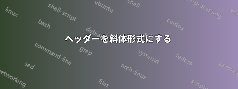 ヘッダーを斜体形式にする