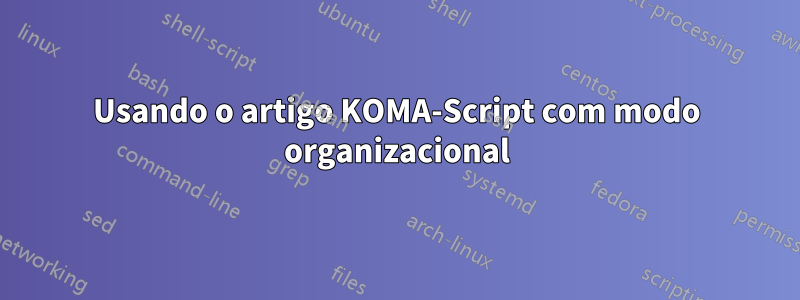 Usando o artigo KOMA-Script com modo organizacional