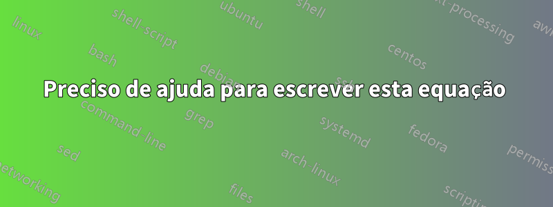 Preciso de ajuda para escrever esta equação