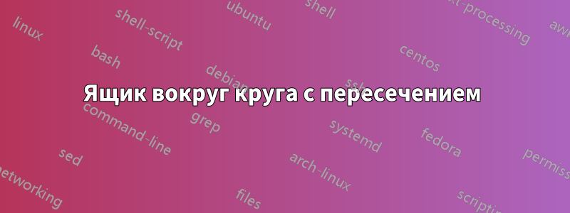 Ящик вокруг круга с пересечением