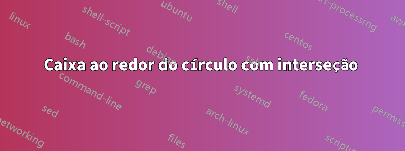 Caixa ao redor do círculo com interseção