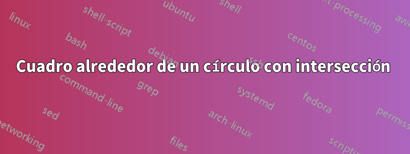 Cuadro alrededor de un círculo con intersección