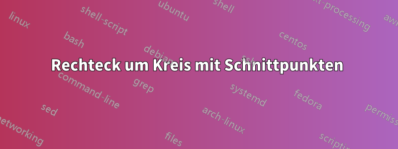 Rechteck um Kreis mit Schnittpunkten