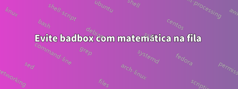 Evite badbox com matemática na fila