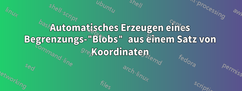 Automatisches Erzeugen eines Begrenzungs-"Blobs" aus einem Satz von Koordinaten