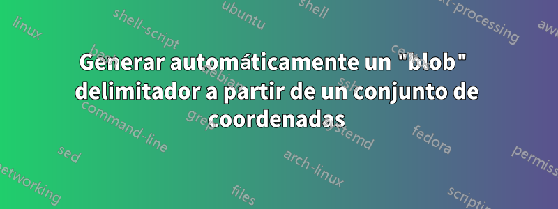 Generar automáticamente un "blob" delimitador a partir de un conjunto de coordenadas