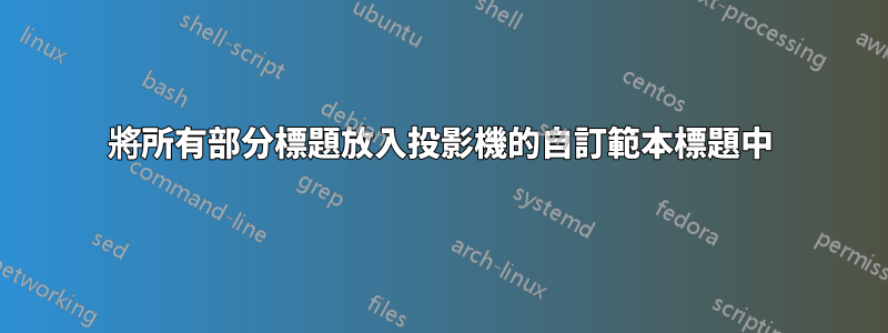 將所有部分標題放入投影機的自訂範本標題中