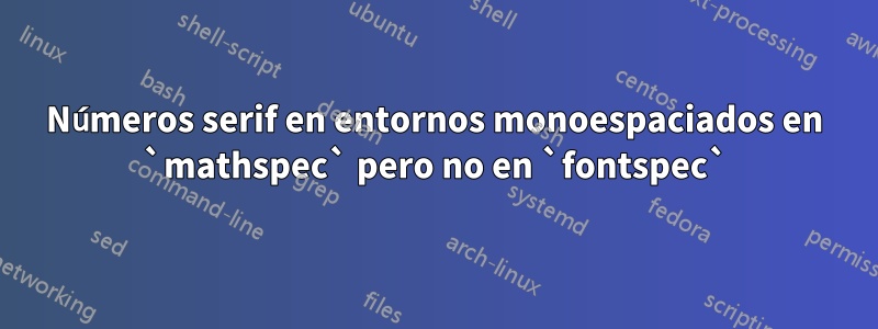 Números serif en entornos monoespaciados en `mathspec` pero no en `fontspec`