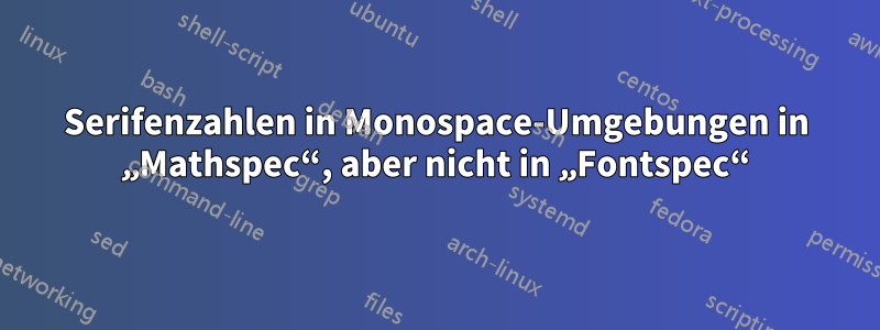 Serifenzahlen in Monospace-Umgebungen in „Mathspec“, aber nicht in „Fontspec“