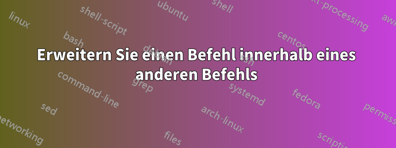 Erweitern Sie einen Befehl innerhalb eines anderen Befehls