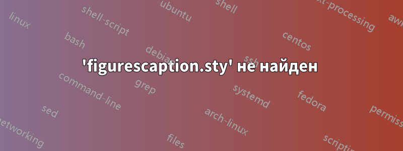 'figurescaption.sty' не найден