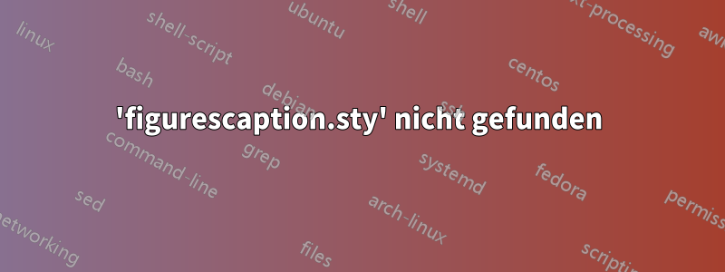 'figurescaption.sty' nicht gefunden