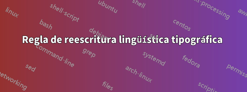 Regla de reescritura lingüística tipográfica