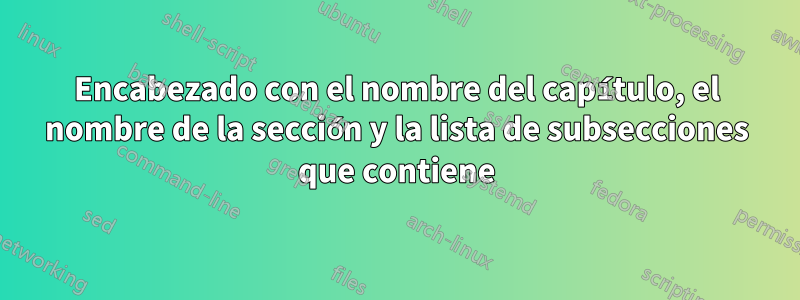 Encabezado con el nombre del capítulo, el nombre de la sección y la lista de subsecciones que contiene