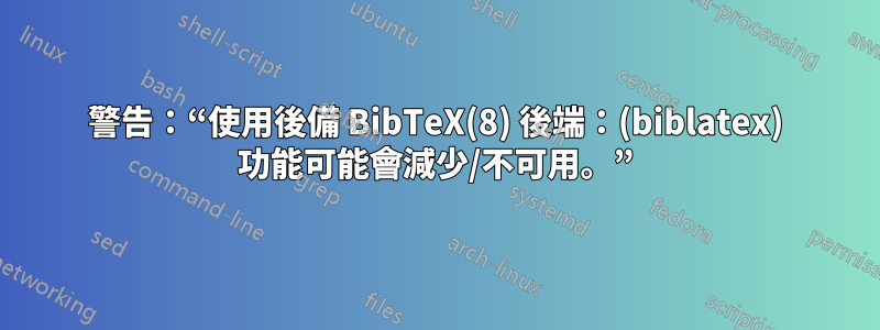 警告：“使用後備 BibTeX(8) 後端：(biblatex) 功能可能會減少/不可用。”