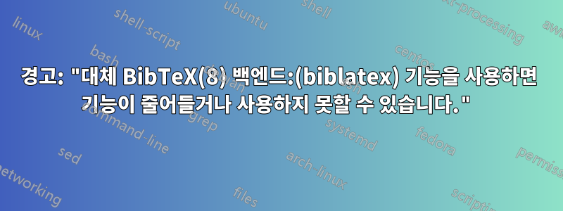 경고: "대체 BibTeX(8) 백엔드:(biblatex) 기능을 사용하면 기능이 줄어들거나 사용하지 못할 수 있습니다."