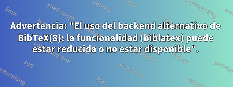 Advertencia: "El uso del backend alternativo de BibTeX(8): la funcionalidad (biblatex) puede estar reducida o no estar disponible".