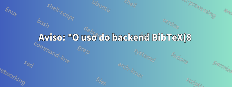 Aviso: "O uso do backend BibTeX(8) alternativo: a funcionalidade (biblatex) pode estar reduzida/indisponível."
